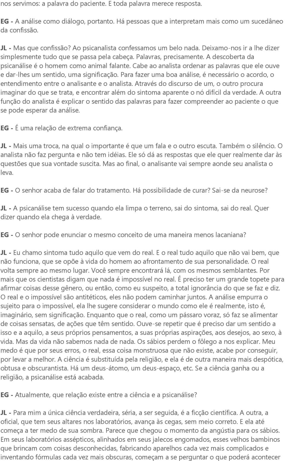 Cabe ao analista ordenar as palavras que ele ouve e dar-lhes um sentido, uma significação. Para fazer uma boa análise, é necessário o acordo, o entendimento entre o analisante e o analista.