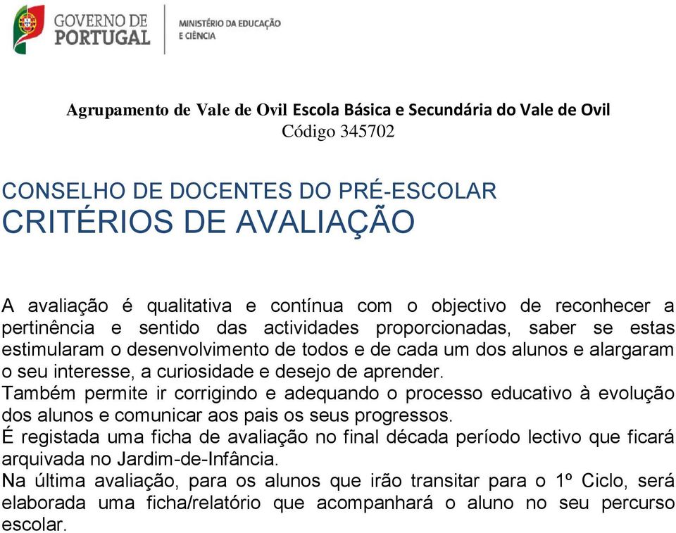 aprender. Também permite ir corrigindo e adequando o processo educativo à evolução dos alunos e comunicar aos pais os seus progressos.