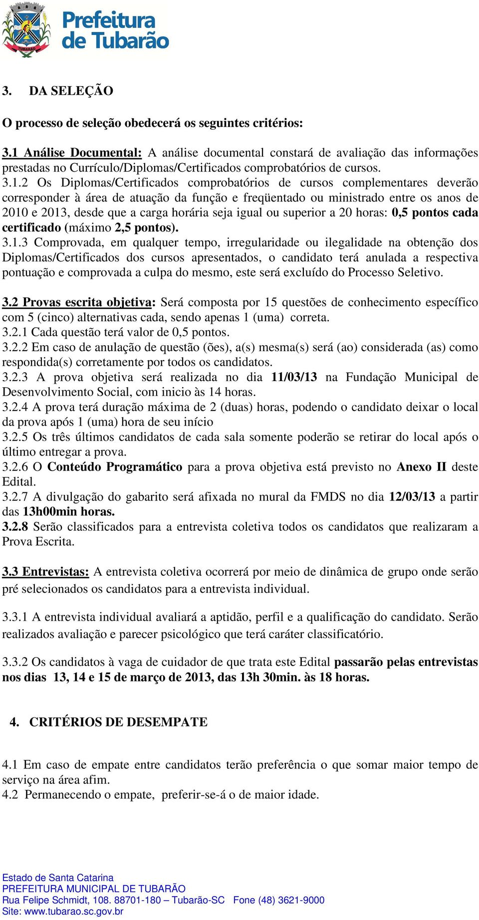 de cursos complementares deverão corresponder à área de atuação da função e freqüentado ou ministrado entre os anos de 2010 e 2013, desde que a carga horária seja igual ou superior a 20 horas: 0,5