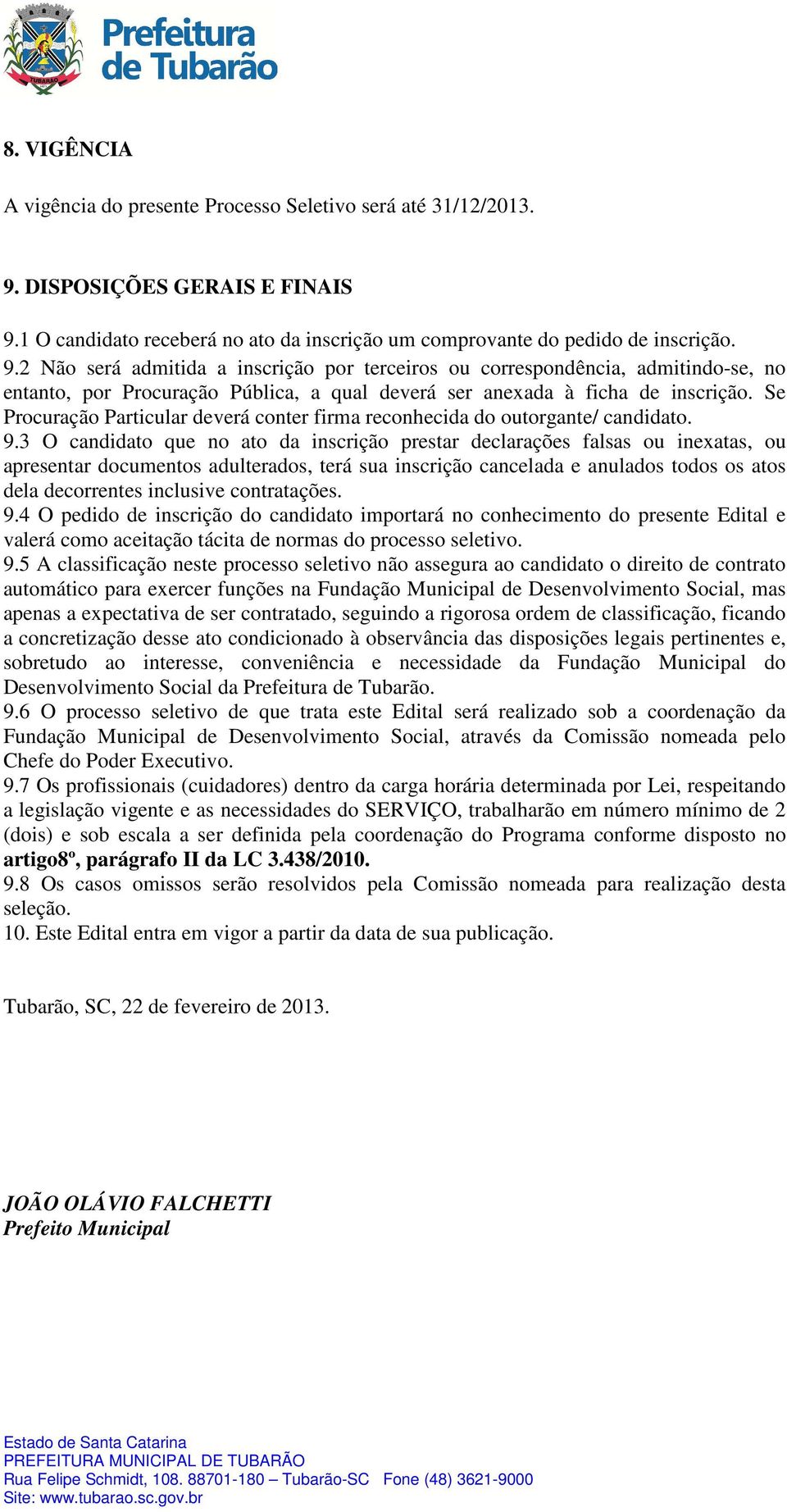 Se Procuração Particular deverá conter firma reconhecida do outorgante/ candidato. 9.