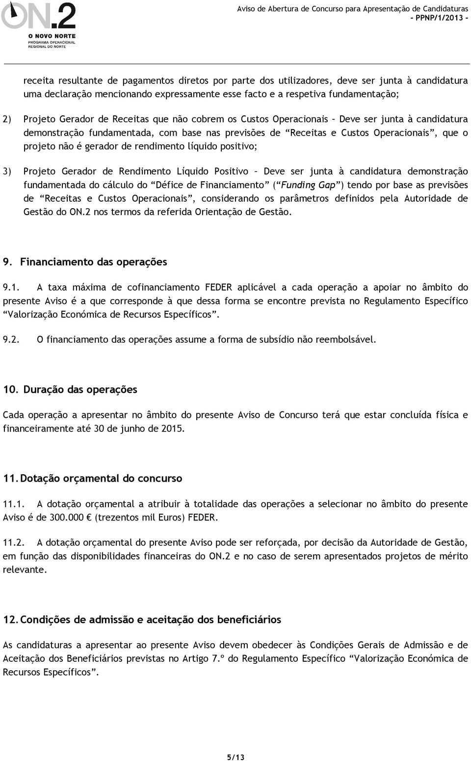 rendimento líquido positivo; 3) Projeto Gerador de Rendimento Líquido Positivo Deve ser junta à candidatura demonstração fundamentada do cálculo do Défice de Financiamento ( Funding Gap ) tendo por