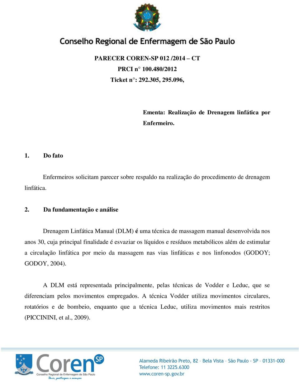 Da fundamentação e análise Drenagem Linfática Manual (DLM) é uma técnica de massagem manual desenvolvida nos anos 30, cuja principal finalidade é esvaziar os líquidos e resíduos metabólicos além de