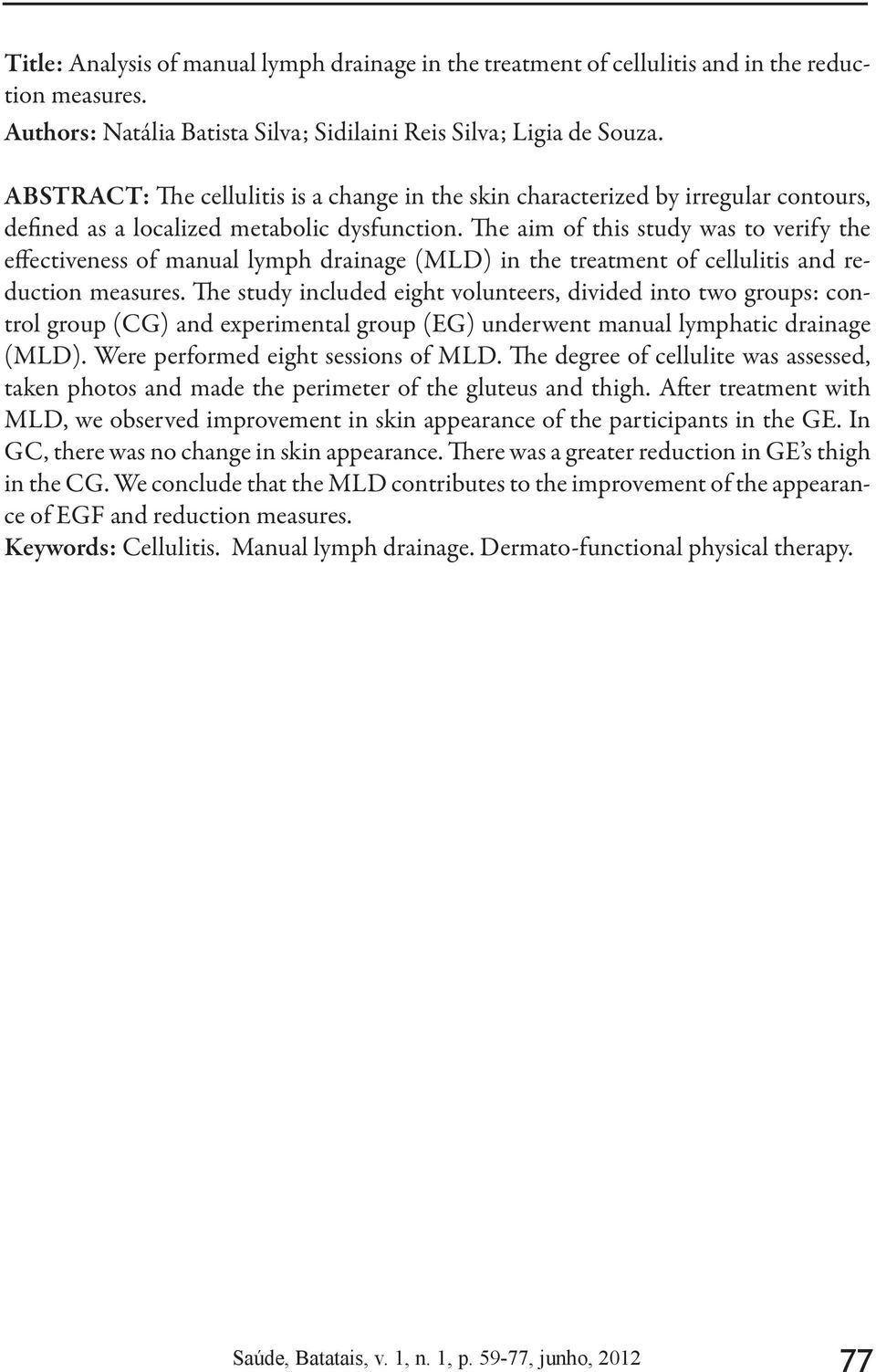 The aim of this study was to verify the effectiveness of manual lymph drainage (MLD) in the treatment of cellulitis and reduction measures.