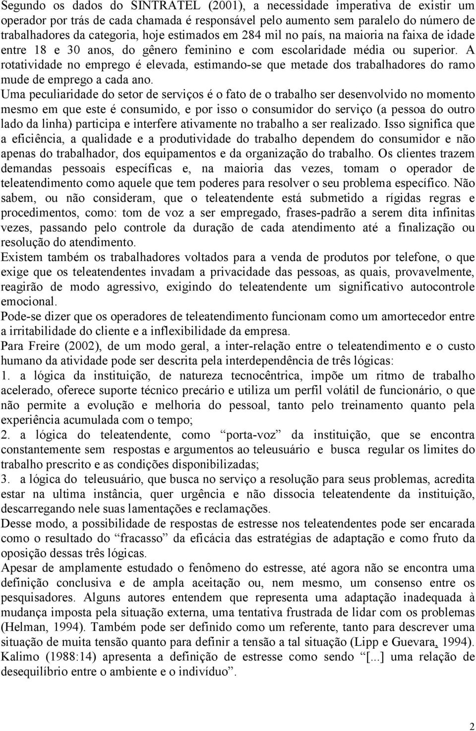 A rotatividade no emprego é elevada, estimando-se que metade dos trabalhadores do ramo mude de emprego a cada ano.