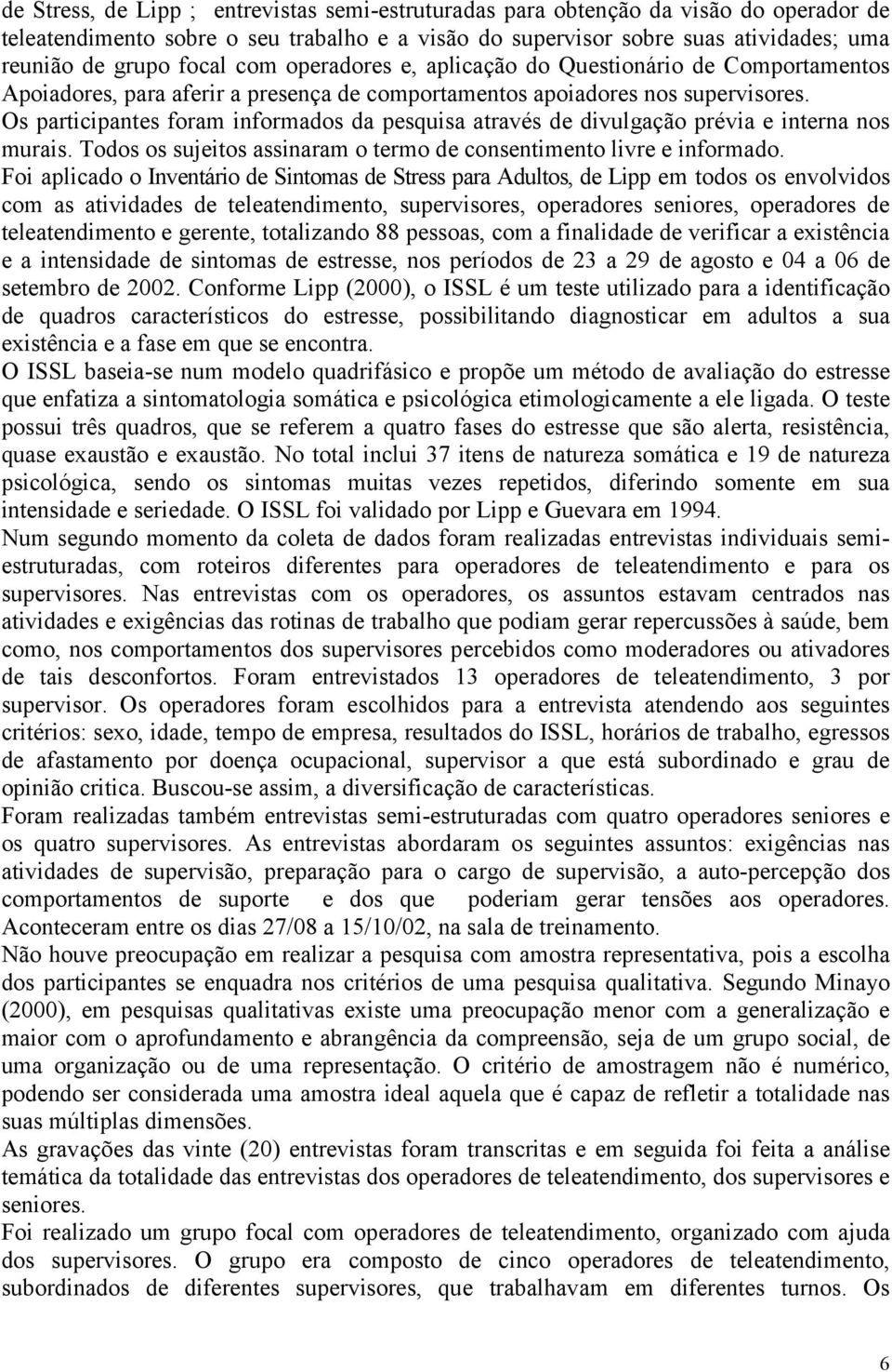 Os participantes foram informados da pesquisa através de divulgação prévia e interna nos murais. Todos os sujeitos assinaram o termo de consentimento livre e informado.