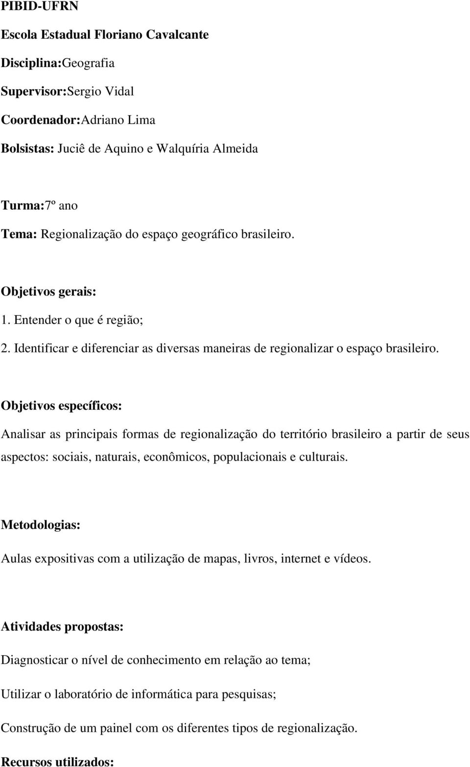 Objetivos específicos: Analisar as principais formas de regionalização do território brasileiro a partir de seus aspectos: sociais, naturais, econômicos, populacionais e culturais.