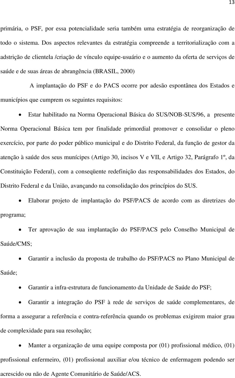 abrangência (BRASIL, 2000) A implantação do PSF e do PACS ocorre por adesão espontânea dos Estados e municípios que cumprem os seguintes requisitos: Estar habilitado na Norma Operacional Básica do