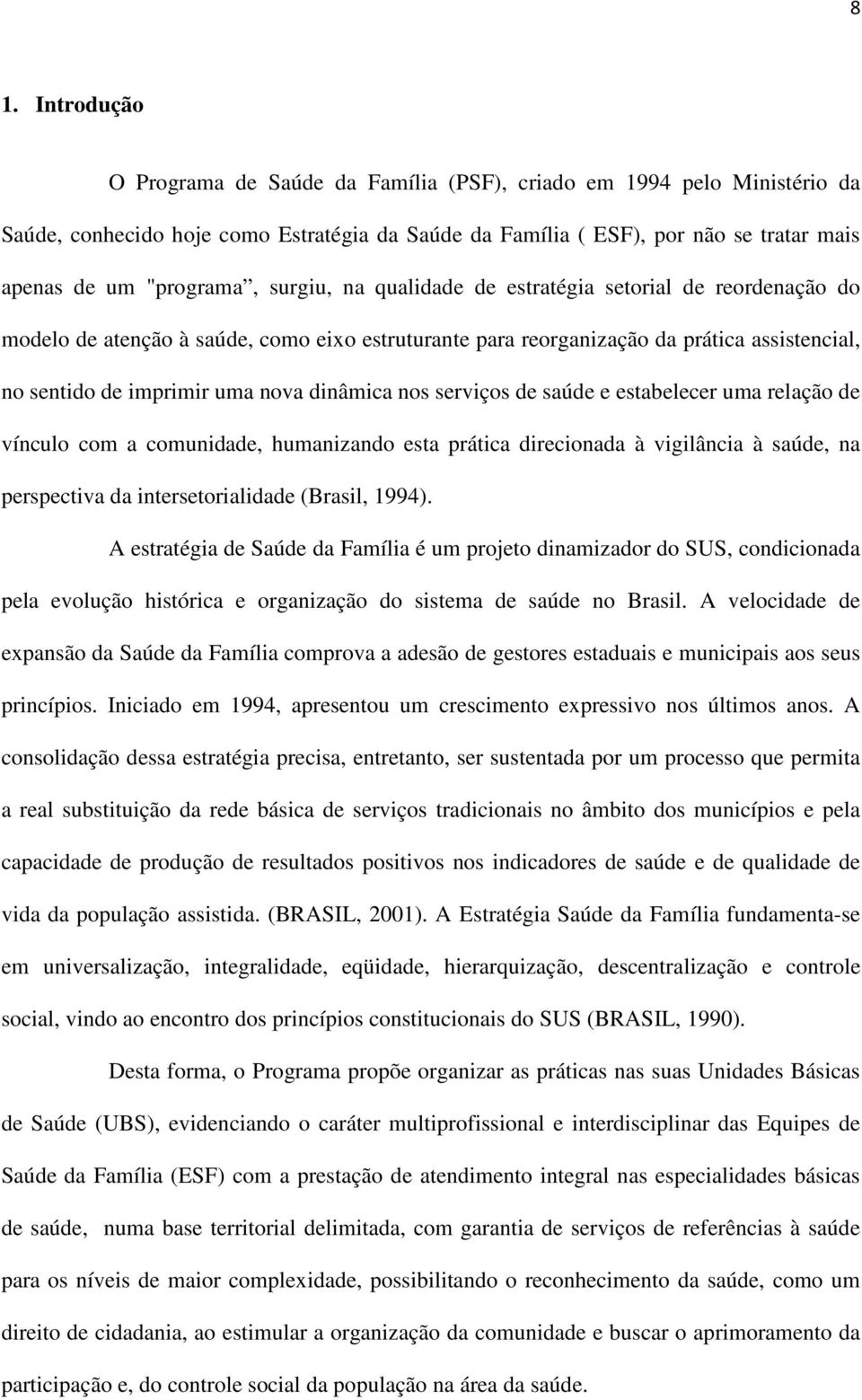 dinâmica nos serviços de saúde e estabelecer uma relação de vínculo com a comunidade, humanizando esta prática direcionada à vigilância à saúde, na perspectiva da intersetorialidade (Brasil, 1994).