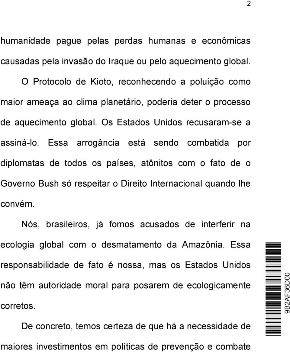 Essa arrogância está sendo combatida por diplomatas de todos os países, atônitos com o fato de o Governo Bush só respeitar o Direito Internacional quando lhe convém.