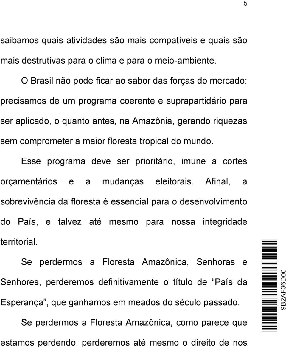 floresta tropical do mundo. Esse programa deve ser prioritário, imune a cortes orçamentários e a mudanças eleitorais.