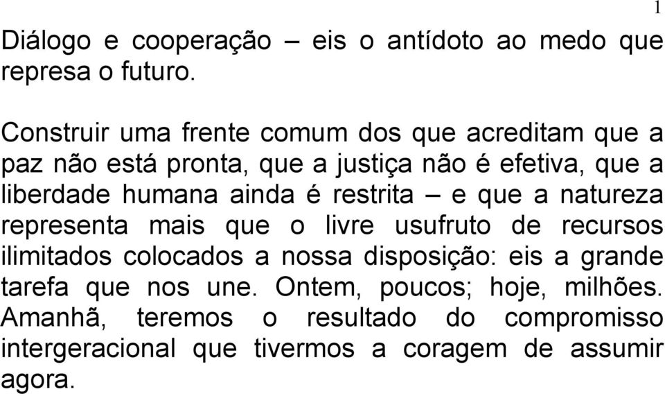 humana ainda é restrita e que a natureza representa mais que o livre usufruto de recursos ilimitados colocados a nossa