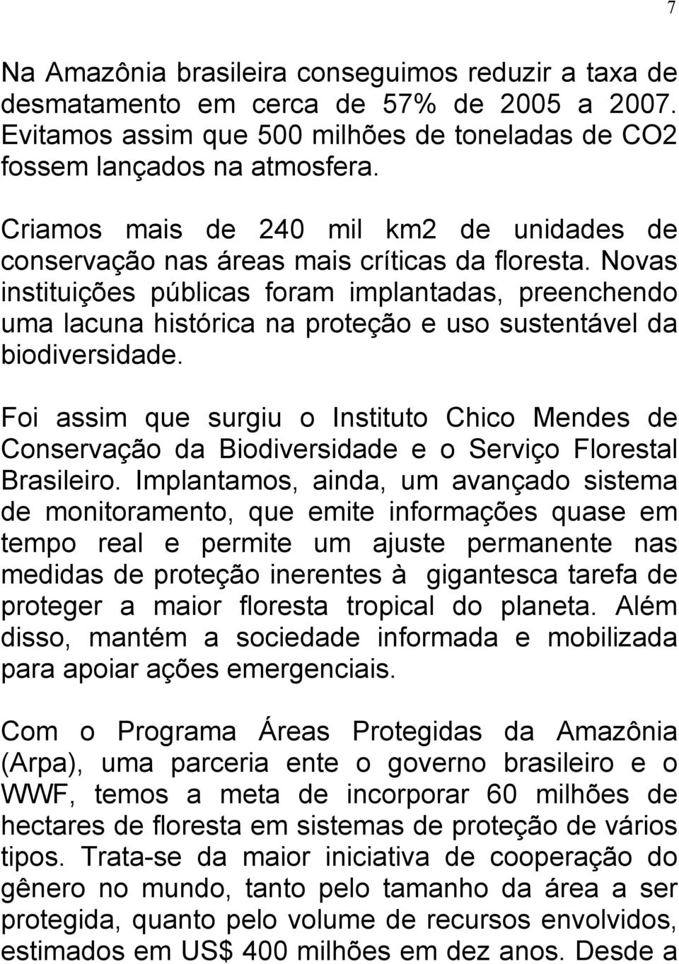 Novas instituições públicas foram implantadas, preenchendo uma lacuna histórica na proteção e uso sustentável da biodiversidade.