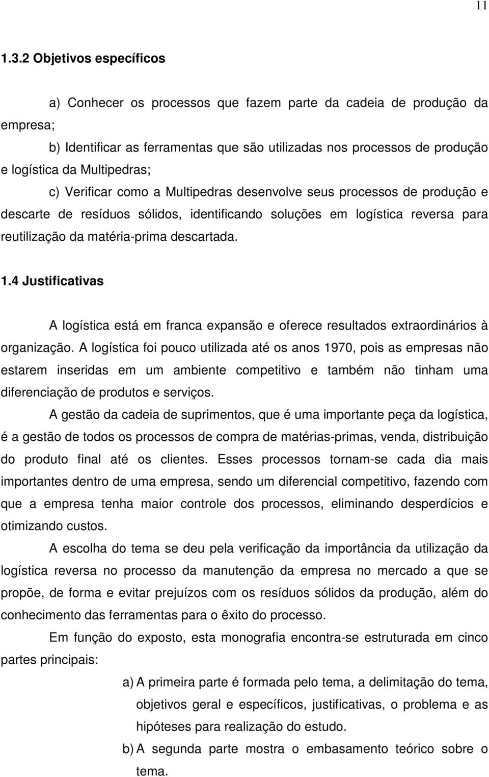 Multipedras; c) Verificar como a Multipedras desenvolve seus processos de produção e descarte de resíduos sólidos, identificando soluções em logística reversa para reutilização da matéria-prima