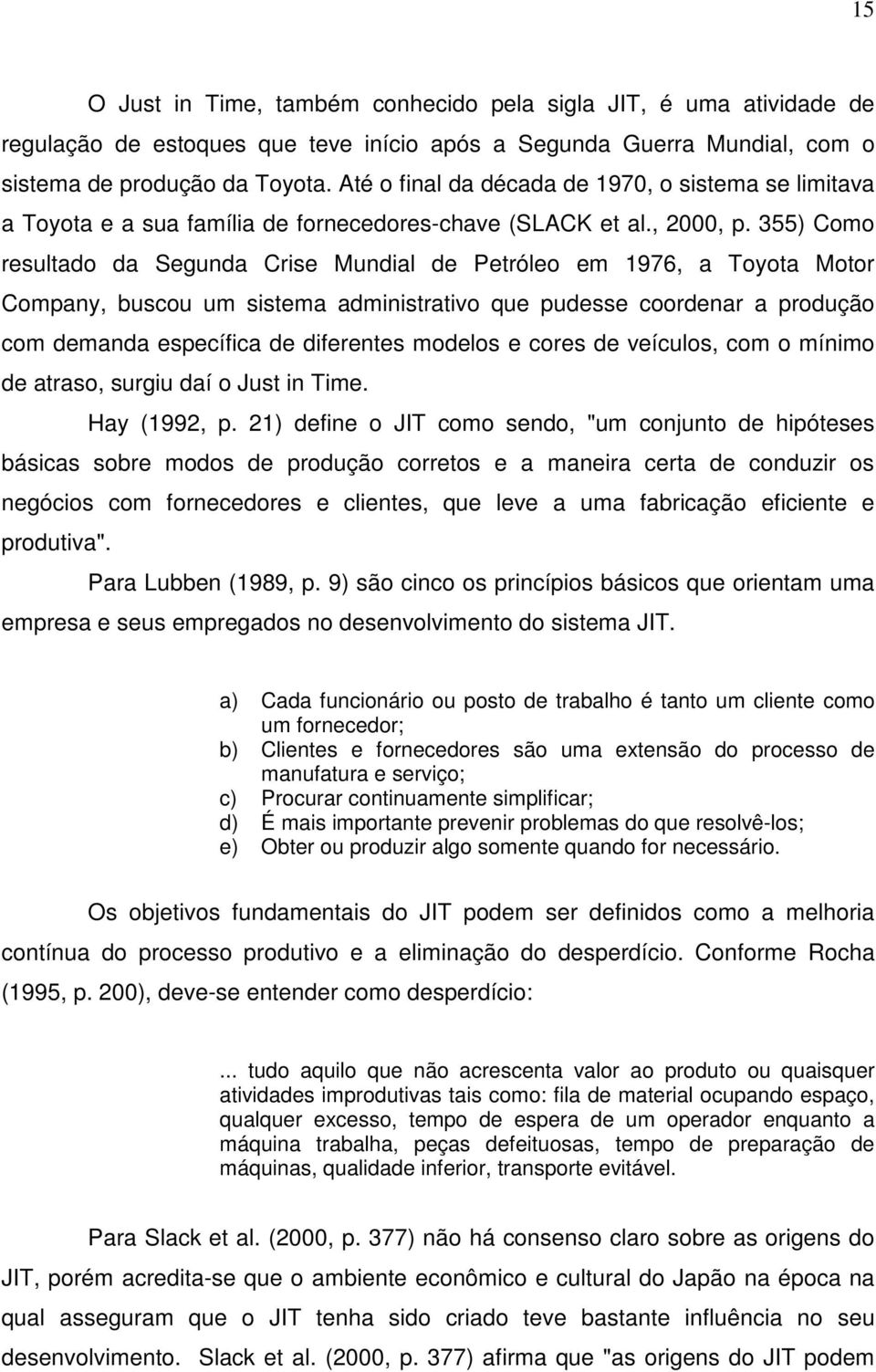 355) Como resultado da Segunda Crise Mundial de Petróleo em 1976, a Toyota Motor Company, buscou um sistema administrativo que pudesse coordenar a produção com demanda específica de diferentes