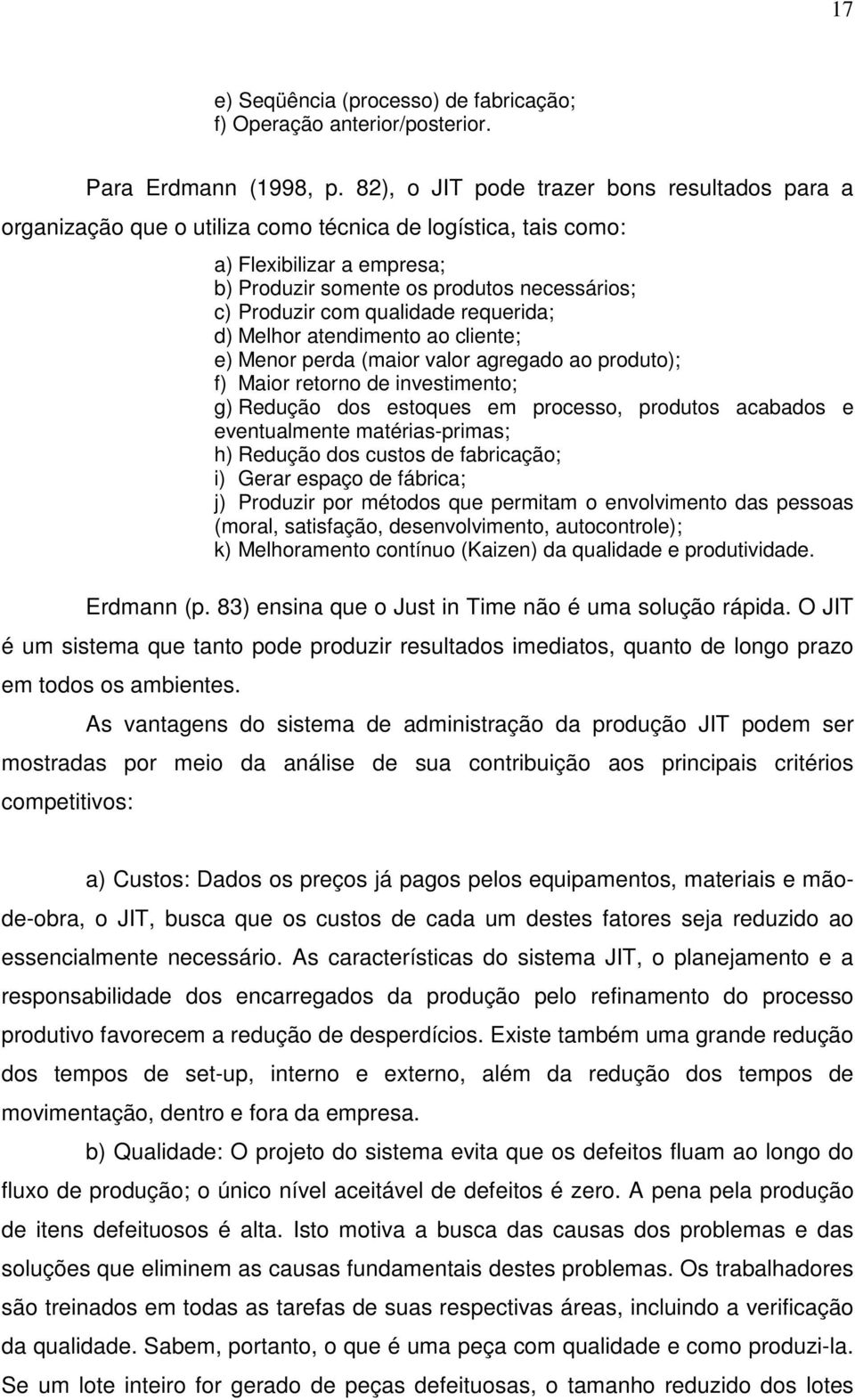 qualidade requerida; d) Melhor atendimento ao cliente; e) Menor perda (maior valor agregado ao produto); f) Maior retorno de investimento; g) Redução dos estoques em processo, produtos acabados e