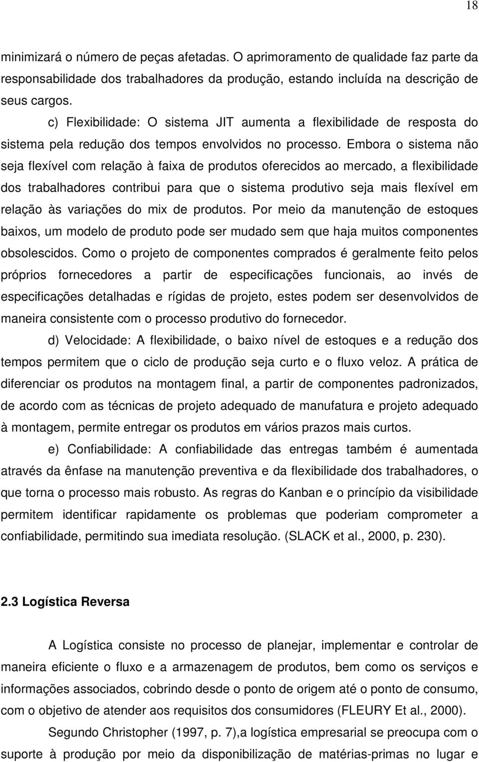 Embora o sistema não seja flexível com relação à faixa de produtos oferecidos ao mercado, a flexibilidade dos trabalhadores contribui para que o sistema produtivo seja mais flexível em relação às