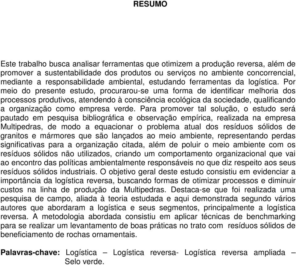 Por meio do presente estudo, procurarou-se uma forma de identificar melhoria dos processos produtivos, atendendo à consciência ecológica da sociedade, qualificando a organização como empresa verde.