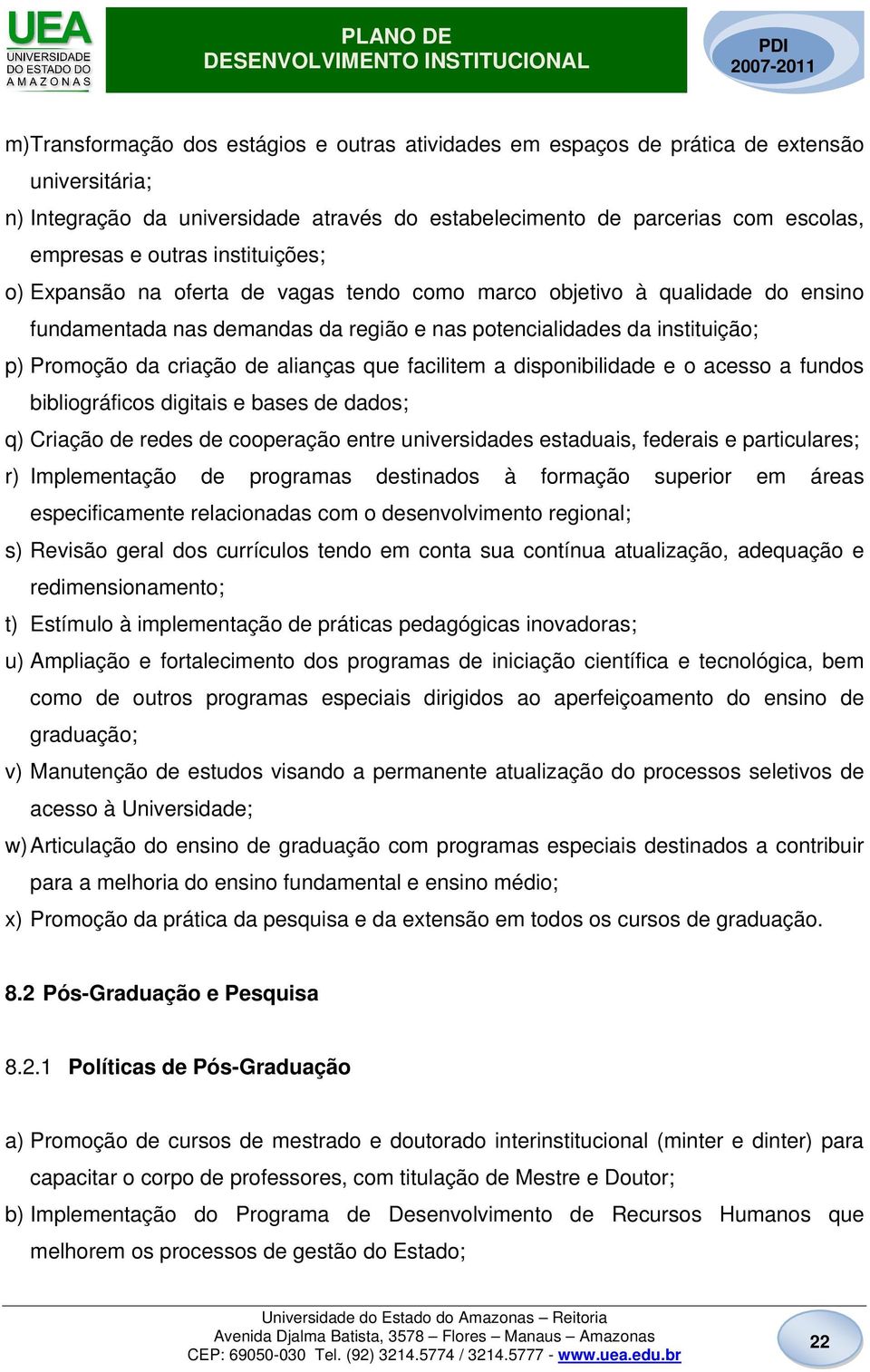 alianças que facilitem a disponibilidade e o acesso a fundos bibliográficos digitais e bases de dados; q) Criação de redes de cooperação entre universidades estaduais, federais e particulares; r)