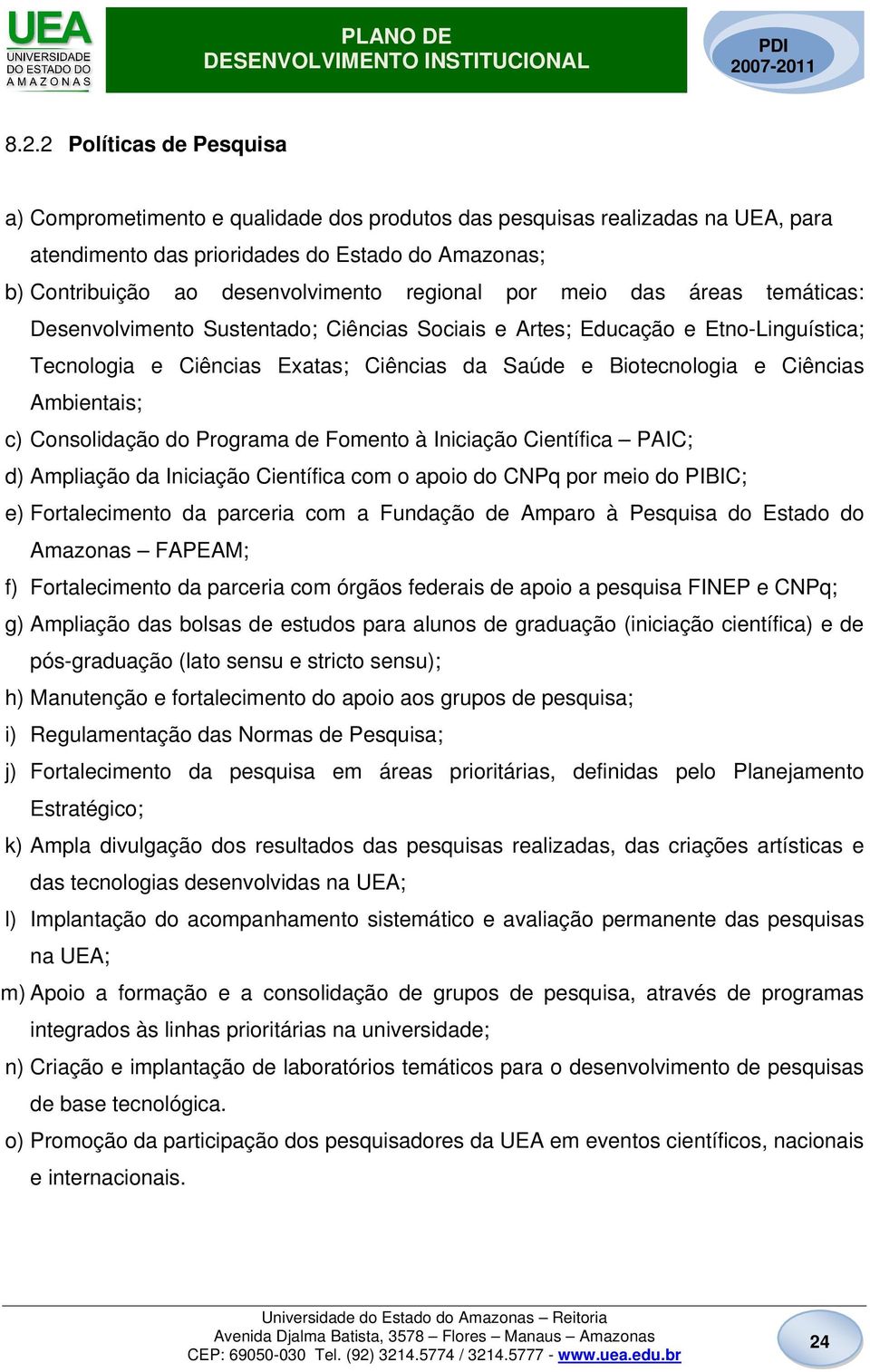 Ambientais; c) Consolidação do Programa de Fomento à Iniciação Científica PAIC; d) Ampliação da Iniciação Científica com o apoio do CNPq por meio do PIBIC; e) Fortalecimento da parceria com a