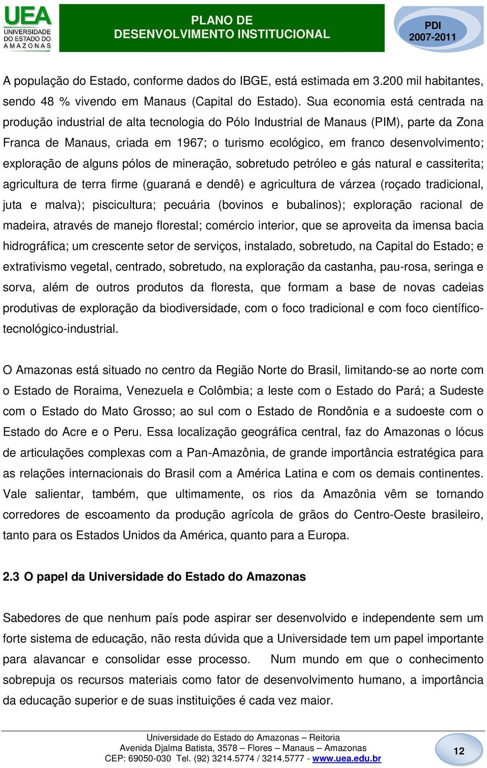 desenvolvimento; exploração de alguns pólos de mineração, sobretudo petróleo e gás natural e cassiterita; agricultura de terra firme (guaraná e dendê) e agricultura de várzea (roçado tradicional,