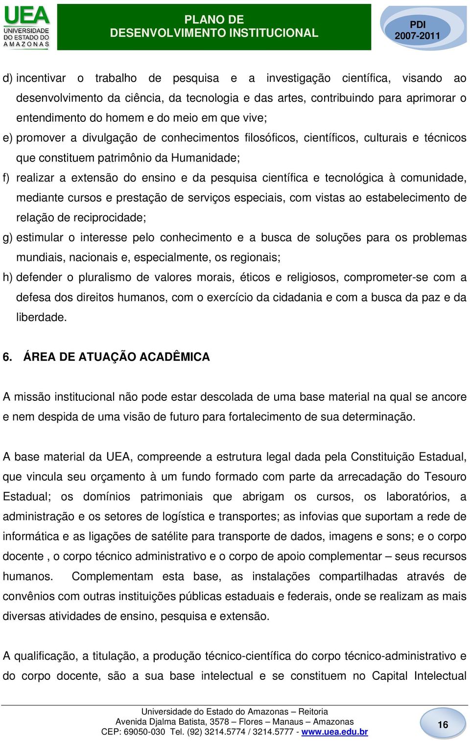 tecnológica à comunidade, mediante cursos e prestação de serviços especiais, com vistas ao estabelecimento de relação de reciprocidade; g) estimular o interesse pelo conhecimento e a busca de