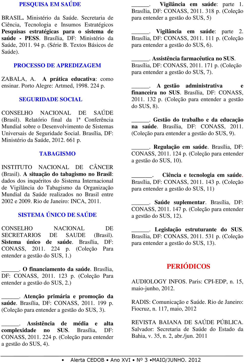 SEGURIDADE SOCIAL CONSELHO NACIONAL DE SAÚDE (Brasil). Relatório final da 1ª Conferência Mundial sobre o Desenvolvimento de Sistemas Universais de Seguridade Social.