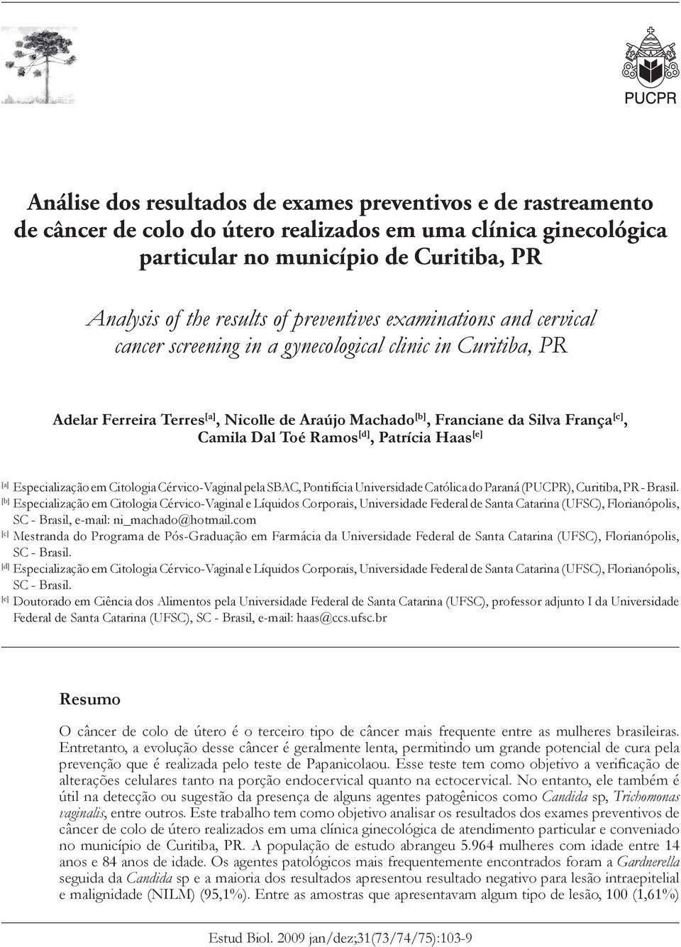 [c], Camila Dal Toé Ramos [d], Patrícia Haas [e] [a] Especialização em Citologia Cérvico-Vaginal pela SBAC, Pontifícia Universidade Católica do Paraná (PUCPR), Curitiba, PR - Brasil.