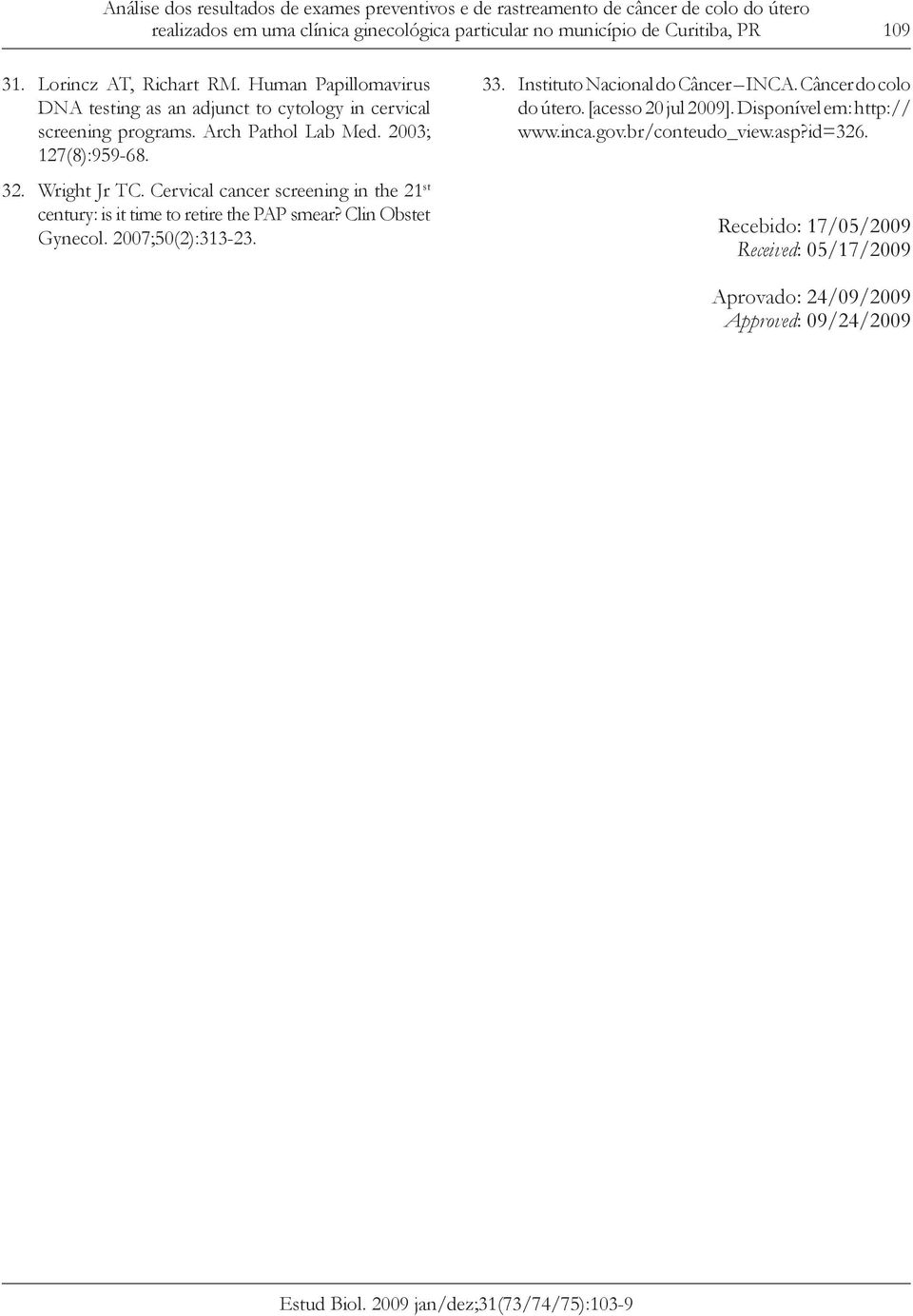 Cervical cancer screening in the 21 st century: is it time to retire the PAP smear? Clin Obstet Gynecol. 2007;50(2):313-23. 33. Instituto Nacional do Câncer INCA.