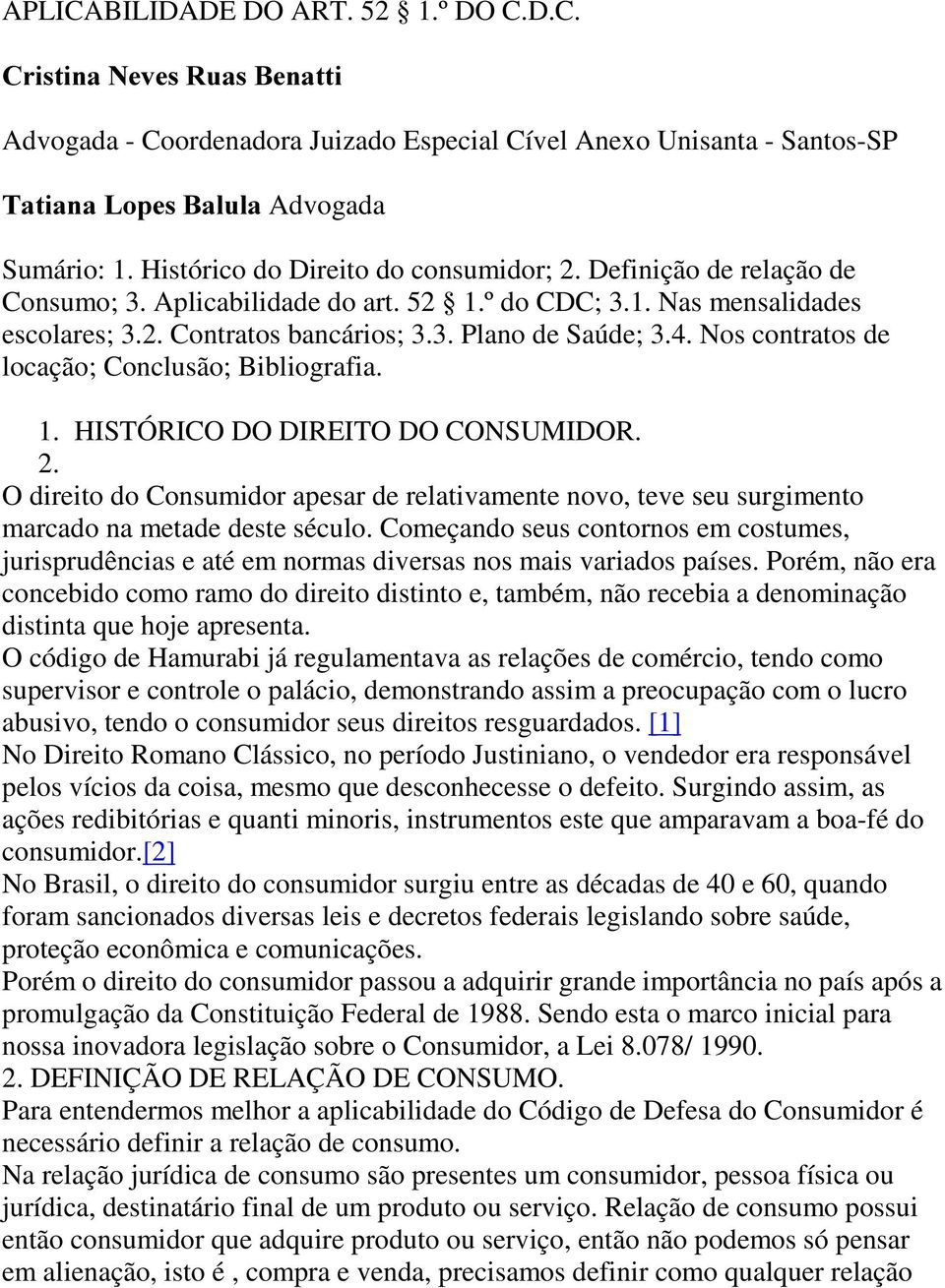 Nos contratos de locação; Conclusão; Bibliografia. 1. HISTÓRICO DO DIREITO DO CONSUMIDOR. 2. O direito do Consumidor apesar de relativamente novo, teve seu surgimento marcado na metade deste século.