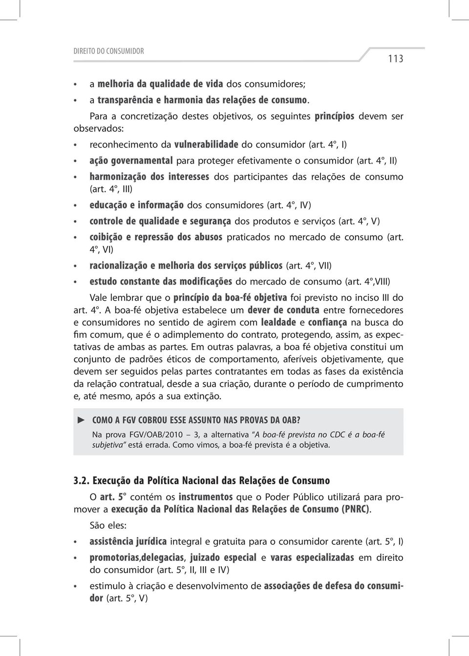 4, I) ação governamental para proteger efetivamente o consumidor (art. 4, II) harmonização dos interesses dos participantes das relações de consumo (art.