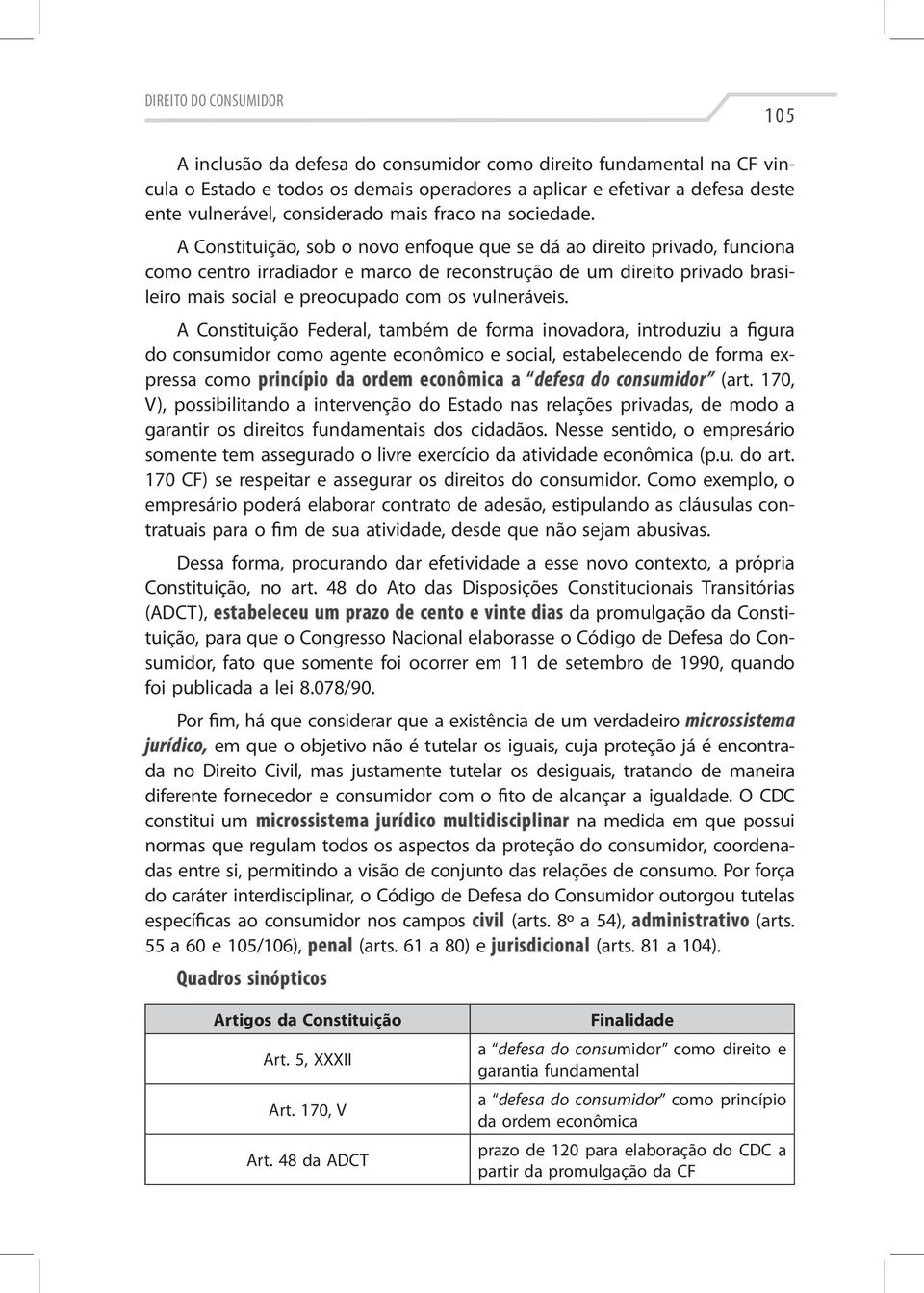 A Constituição, sob o novo enfoque que se dá ao direito privado, funciona como centro irradiador e marco de reconstrução de um direito privado brasileiro mais social e preocupado com os vulneráveis.