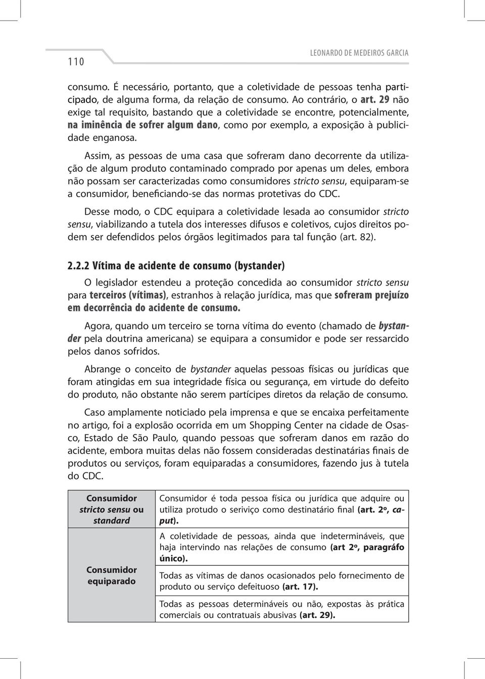 Assim, as pessoas de uma casa que sofreram dano decorrente da utilização de algum produto contaminado comprado por apenas um deles, embora não possam ser caracterizadas como consumidores stricto