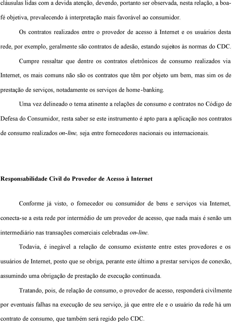 Cumpre ressaltar que dentre os contratos eletrônicos de consumo realizados via Internet, os mais comuns não são os contratos que têm por objeto um bem, mas sim os de prestação de serviços,