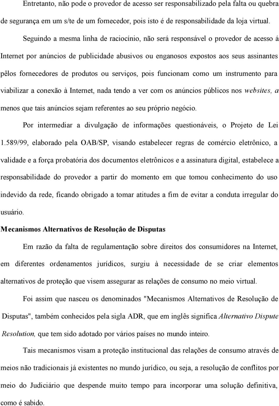 produtos ou serviços, pois funcionam como um instrumento para viabilizar a conexão à Internet, nada tendo a ver com os anúncios públicos nos websites, a menos que tais anúncios sejam referentes ao