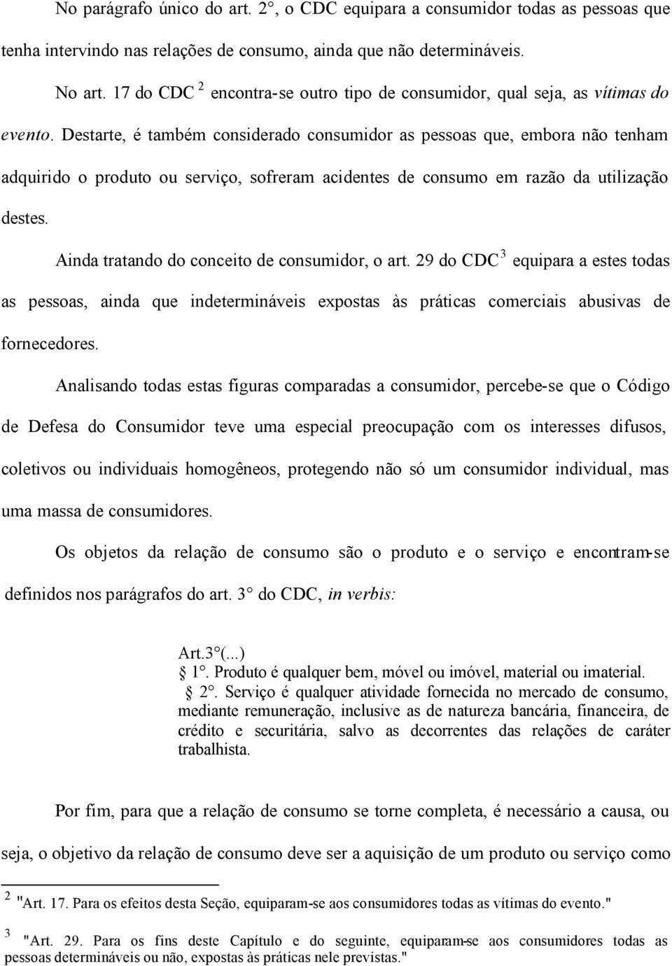 Destarte, é também considerado consumidor as pessoas que, embora não tenham adquirido o produto ou serviço, sofreram acidentes de consumo em razão da utilização destes.