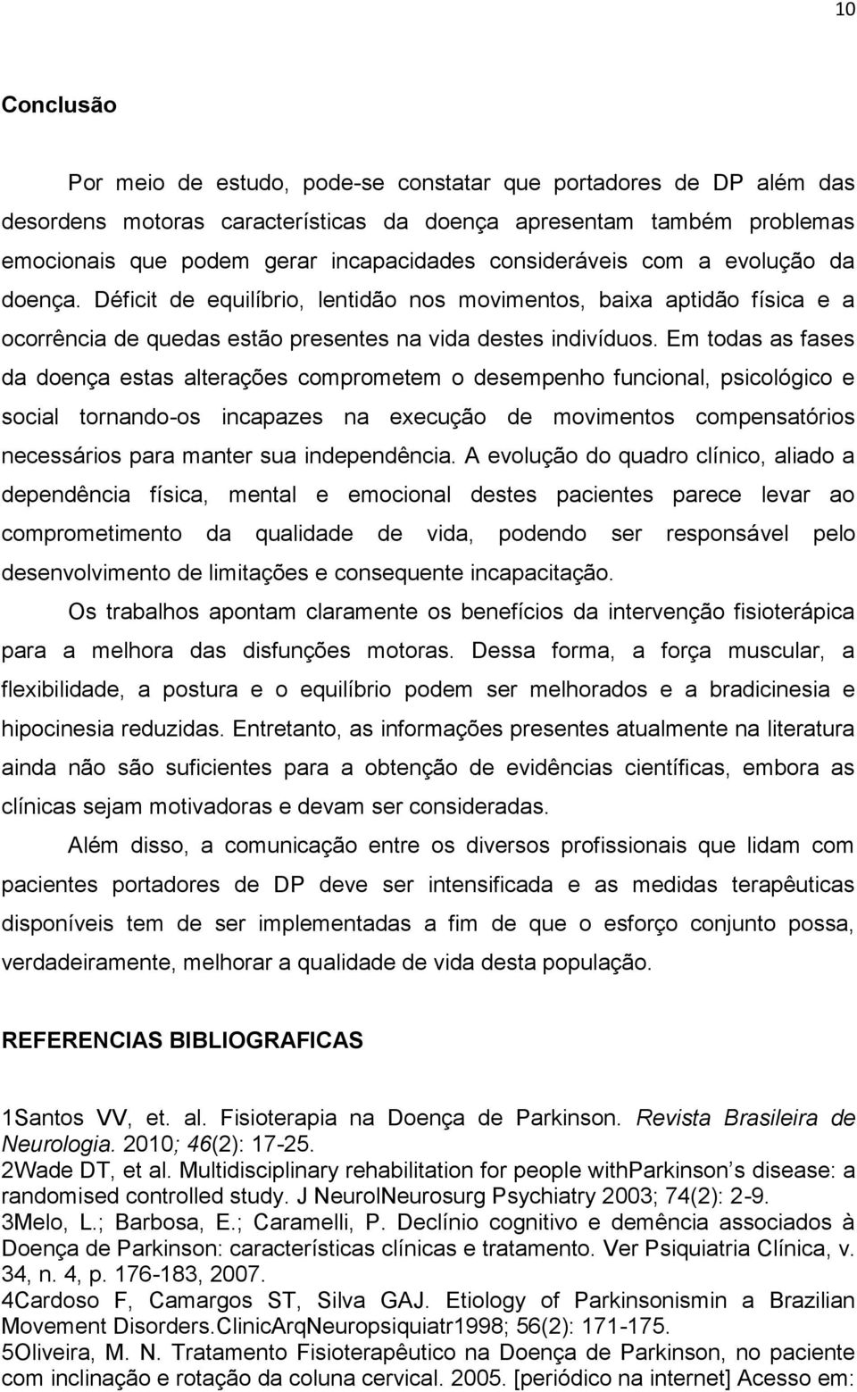 Em todas as fases da doença estas alterações comprometem o desempenho funcional, psicológico e social tornando-os incapazes na execução de movimentos compensatórios necessários para manter sua