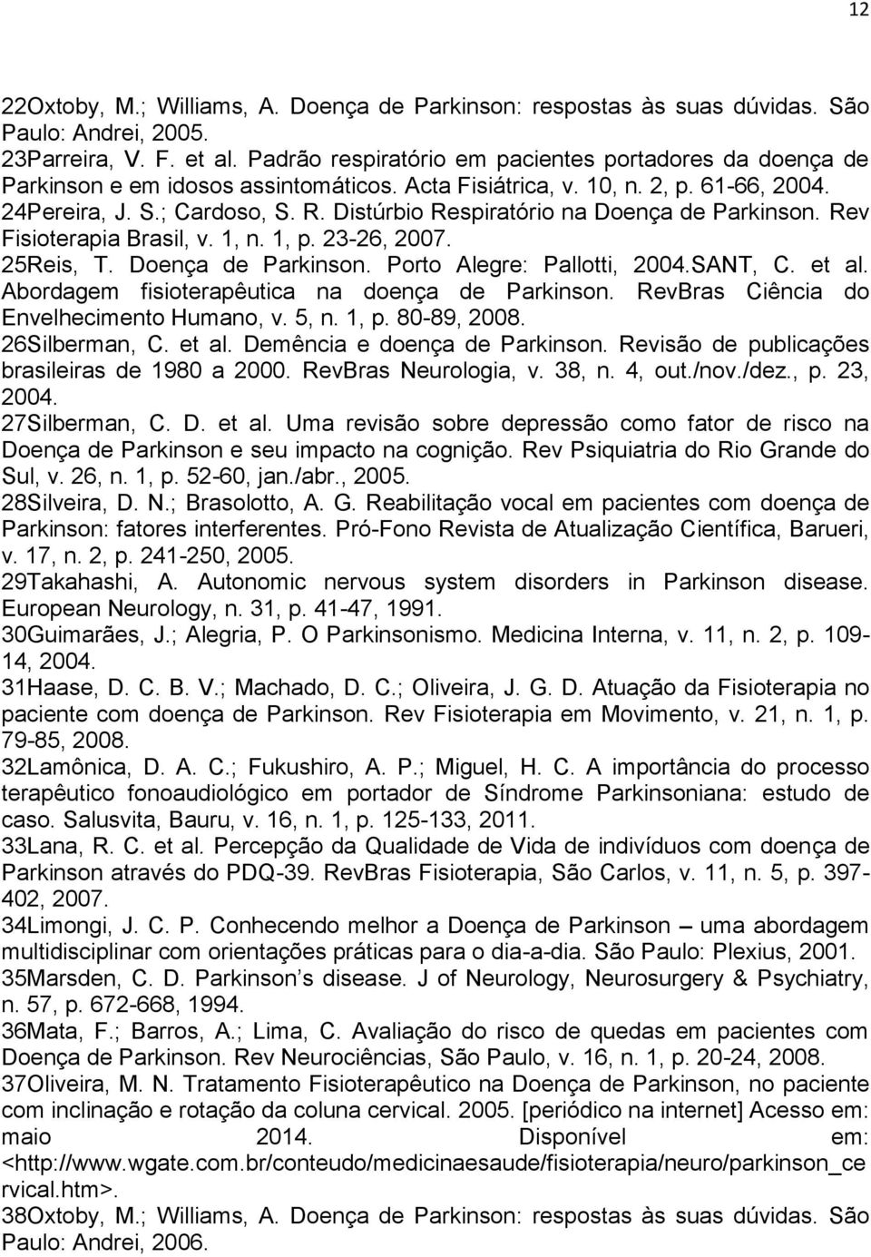 Distúrbio Respiratório na Doença de Parkinson. Rev Fisioterapia Brasil, v. 1, n. 1, p. 23-26, 2007. 25Reis, T. Doença de Parkinson. Porto Alegre: Pallotti, 2004.SANT, C. et al.