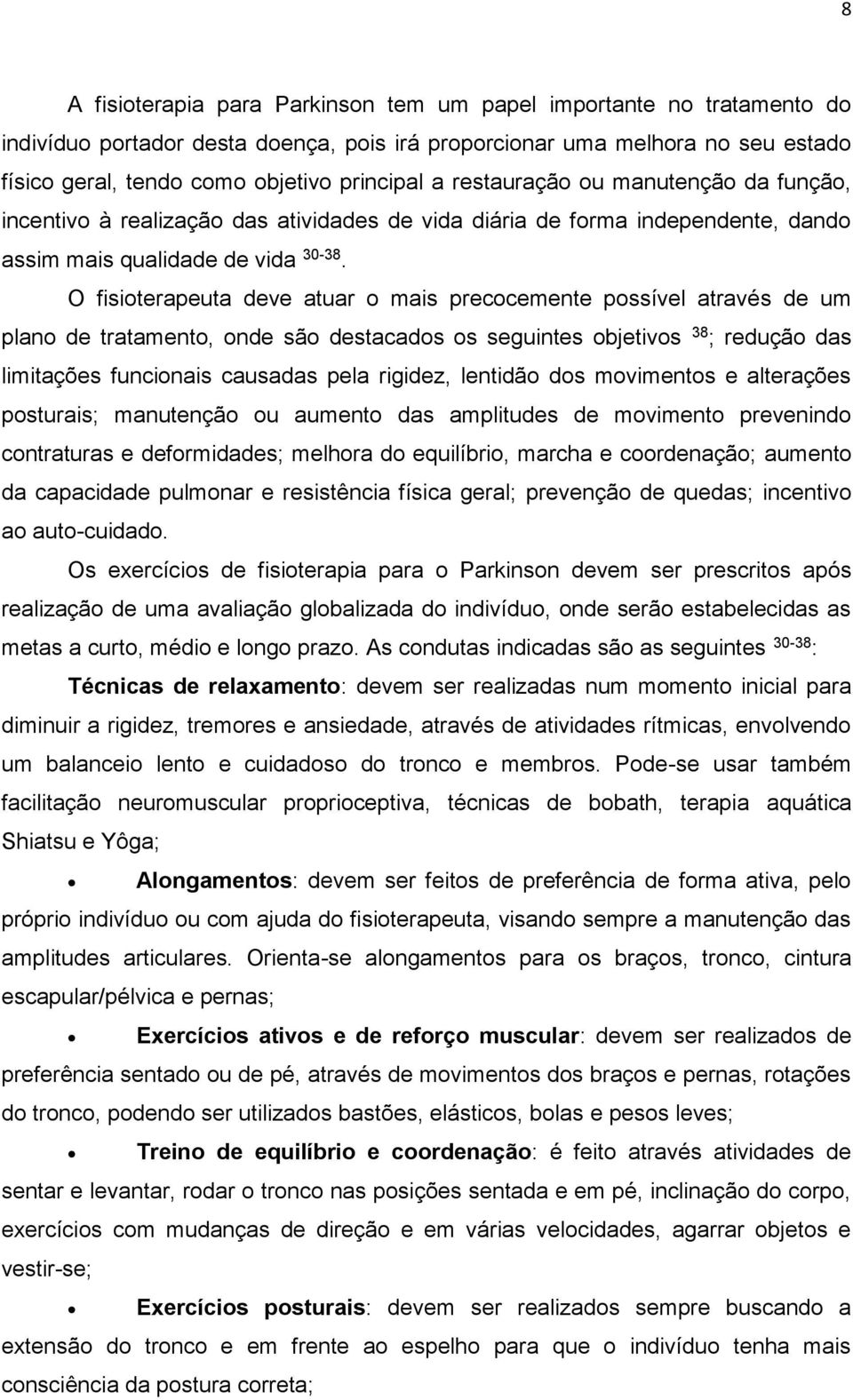 O fisioterapeuta deve atuar o mais precocemente possível através de um plano de tratamento, onde são destacados os seguintes objetivos 38 ; redução das limitações funcionais causadas pela rigidez,