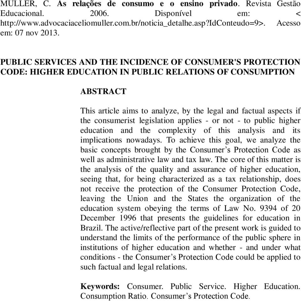 PUBLIC SERVICES AND THE INCIDENCE OF CONSUMER'S PROTECTION CODE: HIGHER EDUCATION IN PUBLIC RELATIONS OF CONSUMPTION ABSTRACT This article aims to analyze, by the legal and factual aspects if the