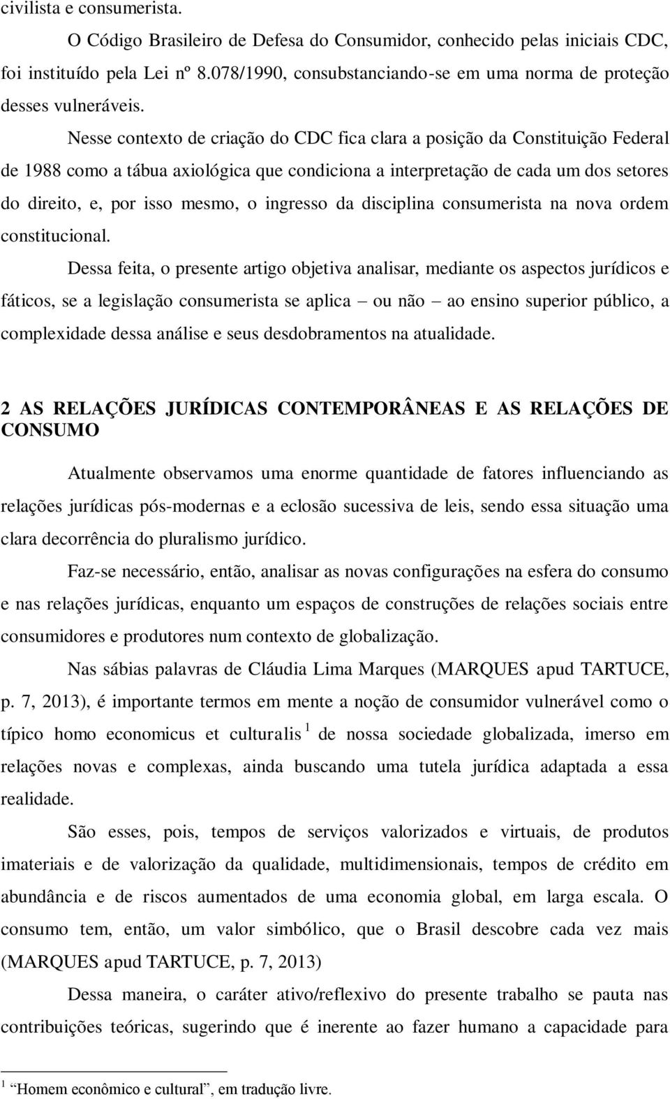 Nesse contexto de criação do CDC fica clara a posição da Constituição Federal de 1988 como a tábua axiológica que condiciona a interpretação de cada um dos setores do direito, e, por isso mesmo, o