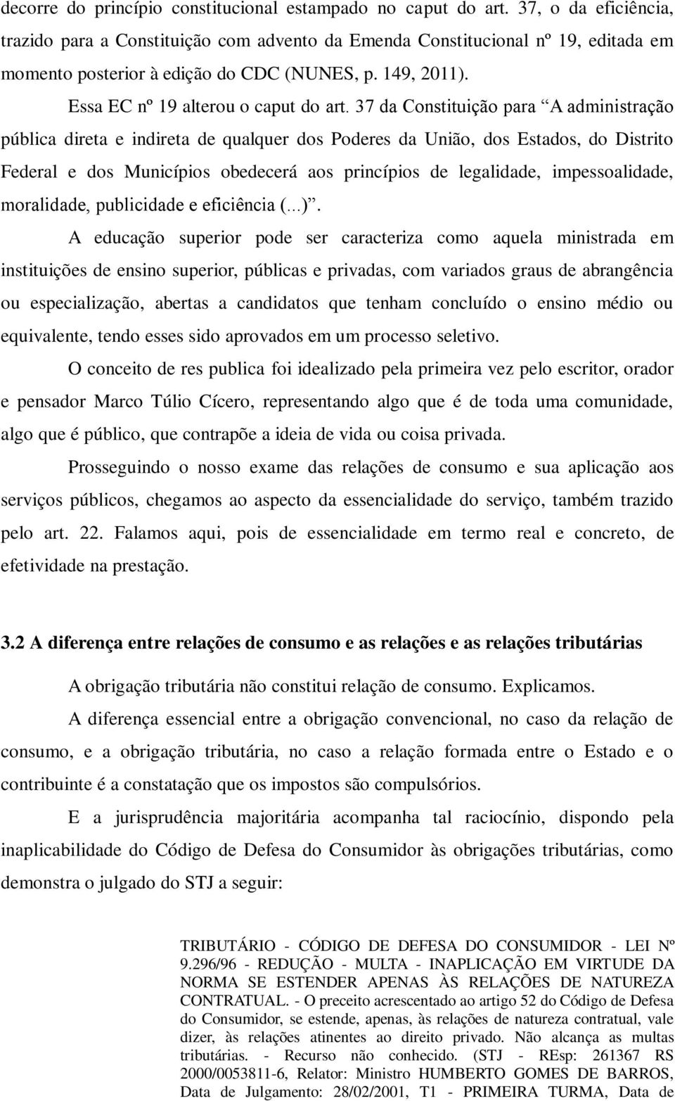 37 da Constituição para A administração pública direta e indireta de qualquer dos Poderes da União, dos Estados, do Distrito Federal e dos Municípios obedecerá aos princípios de legalidade,