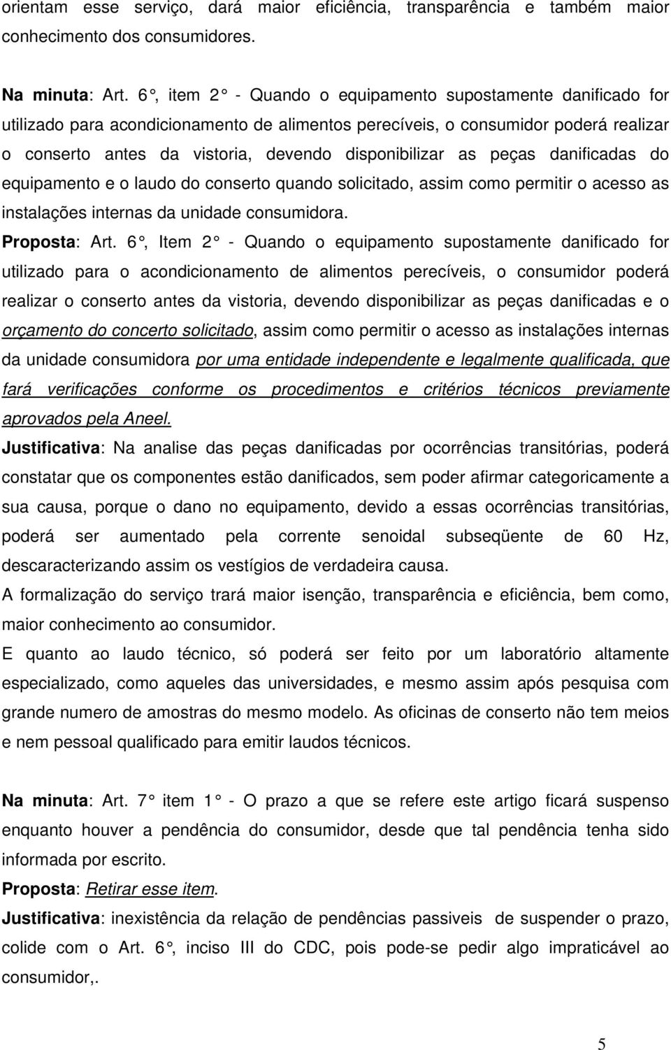 as peças danificadas do equipamento e o laudo do conserto quando solicitado, assim como permitir o acesso as instalações internas da unidade consumidora. Proposta: Art.