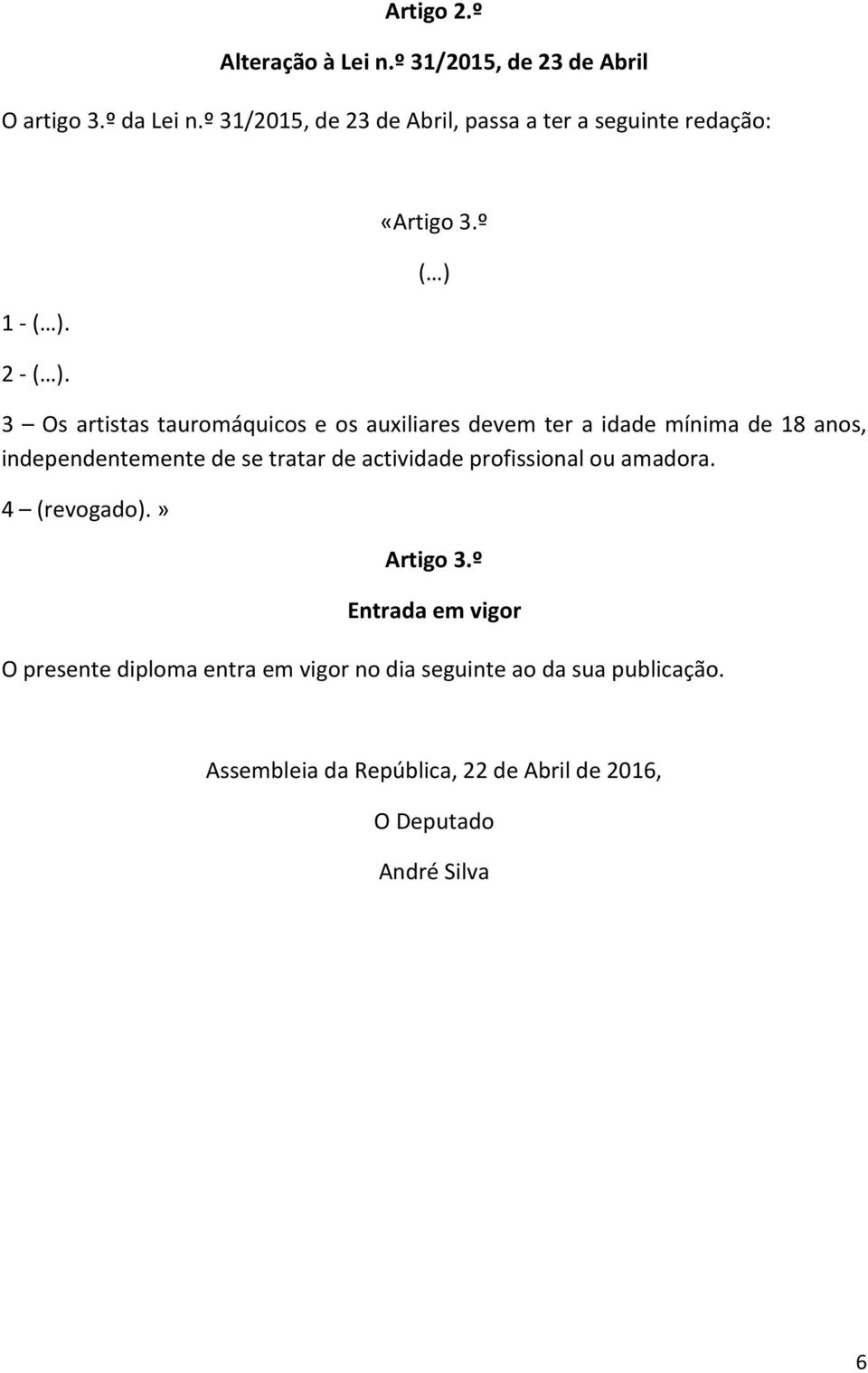 º ( ) 3 Os artistas tauromáquicos e os auxiliares devem ter a idade mínima de 18 anos, independentemente de se tratar de