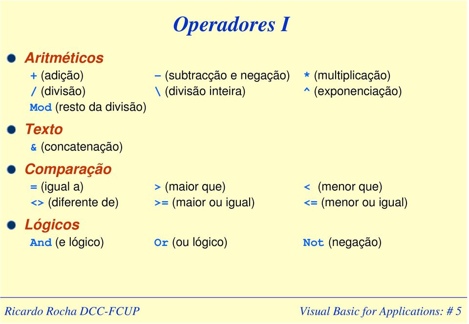 = (igual a) > (maior que) < (menor que) <> (diferente de) >= (maior ou igual) <= (menor ou