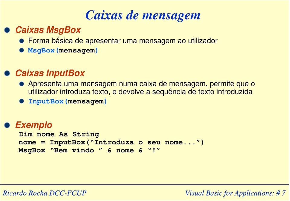 utilizador introduza texto, e devolve a sequência de texto introduzida InputBox(mensagem) Exemplo