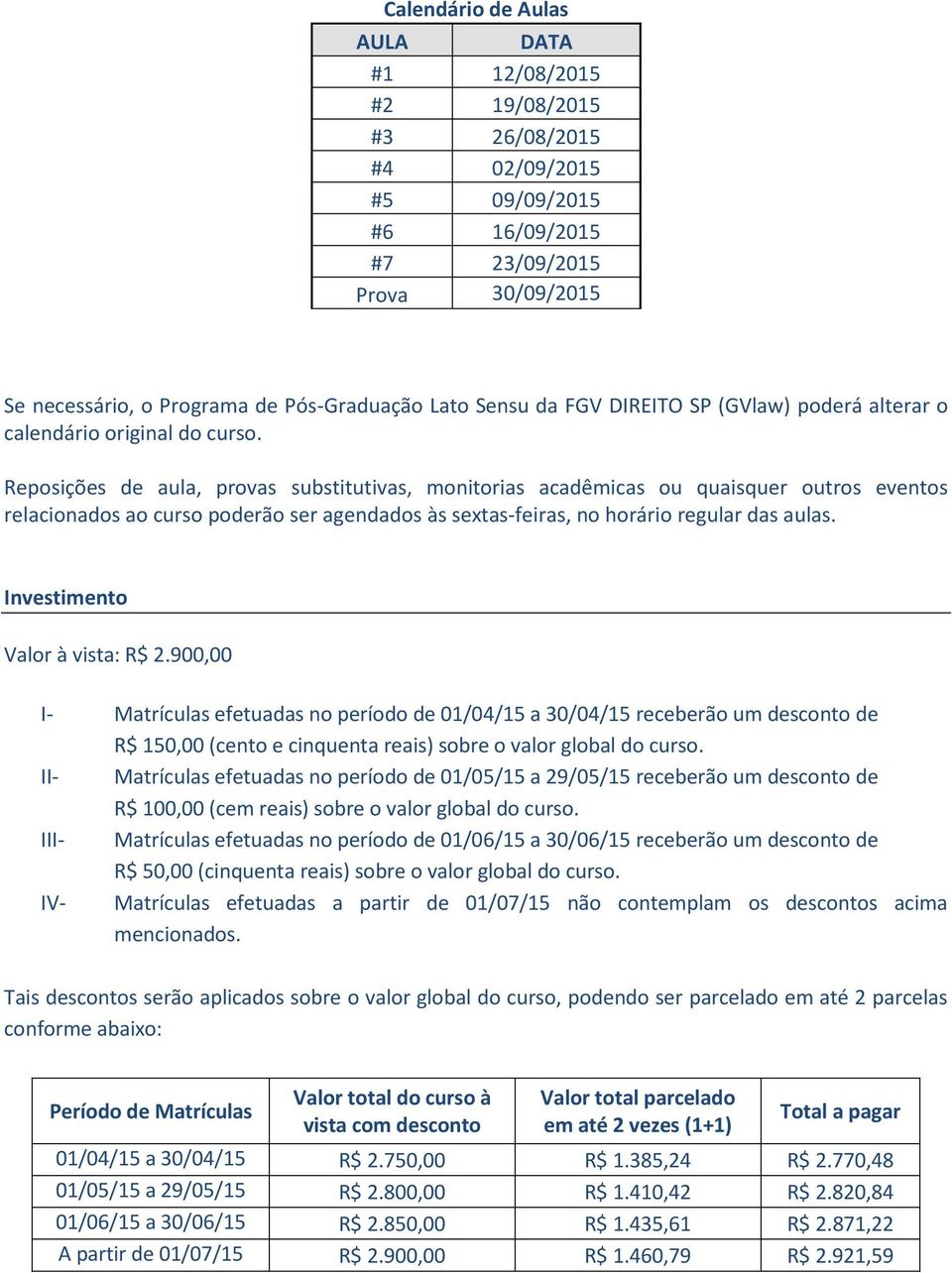 Reposições de aula, provas substitutivas, monitorias acadêmicas ou quaisquer outros eventos relacionados ao curso poderão ser agendados às sextas-feiras, no horário regular das aulas.