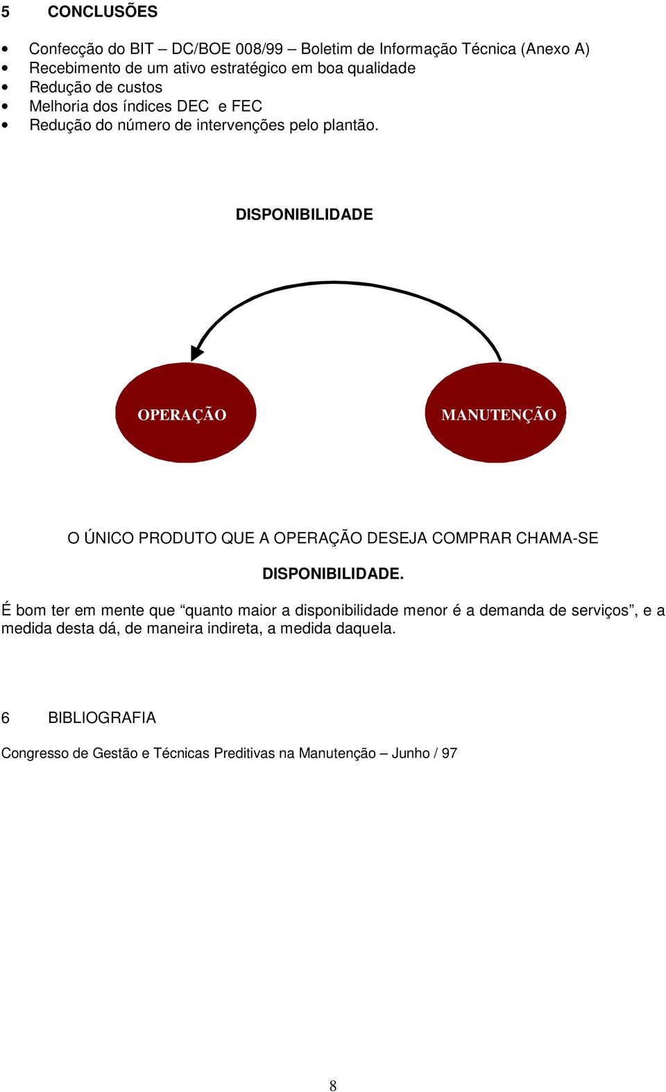 DISPONIBILIDADE OPERAÇÃO MANUTENÇÃO O ÚNICO PRODUTO QUE A OPERAÇÃO DESEJA COMPRAR CHAMA-SE DISPONIBILIDADE.