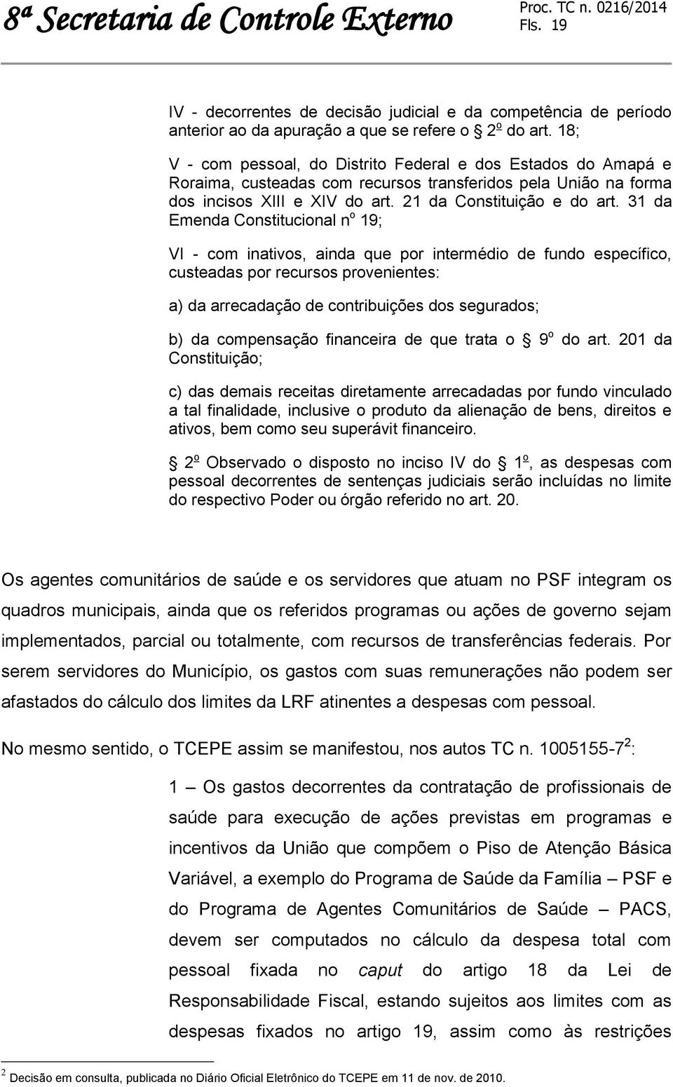 31 da Emenda Constitucional n o 19; VI - com inativos, ainda que por intermédio de fundo específico, custeadas por recursos provenientes: a) da arrecadação de contribuições dos segurados; b) da