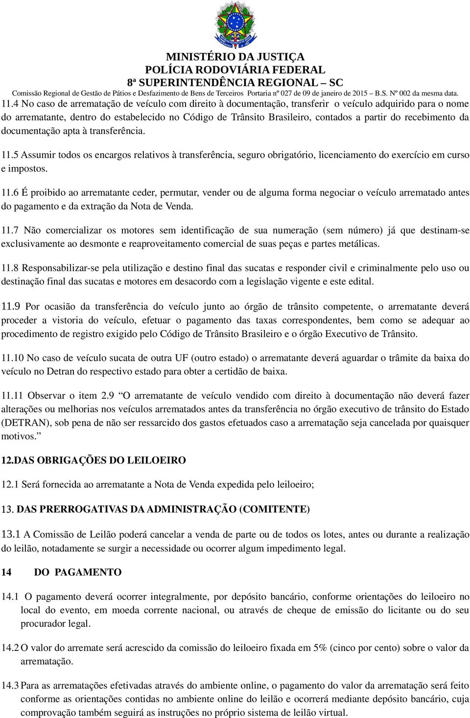 5 Assumir todos os encargos relativos à transferência, seguro obrigatório, licenciamento do exercício em curso e impostos. 11.