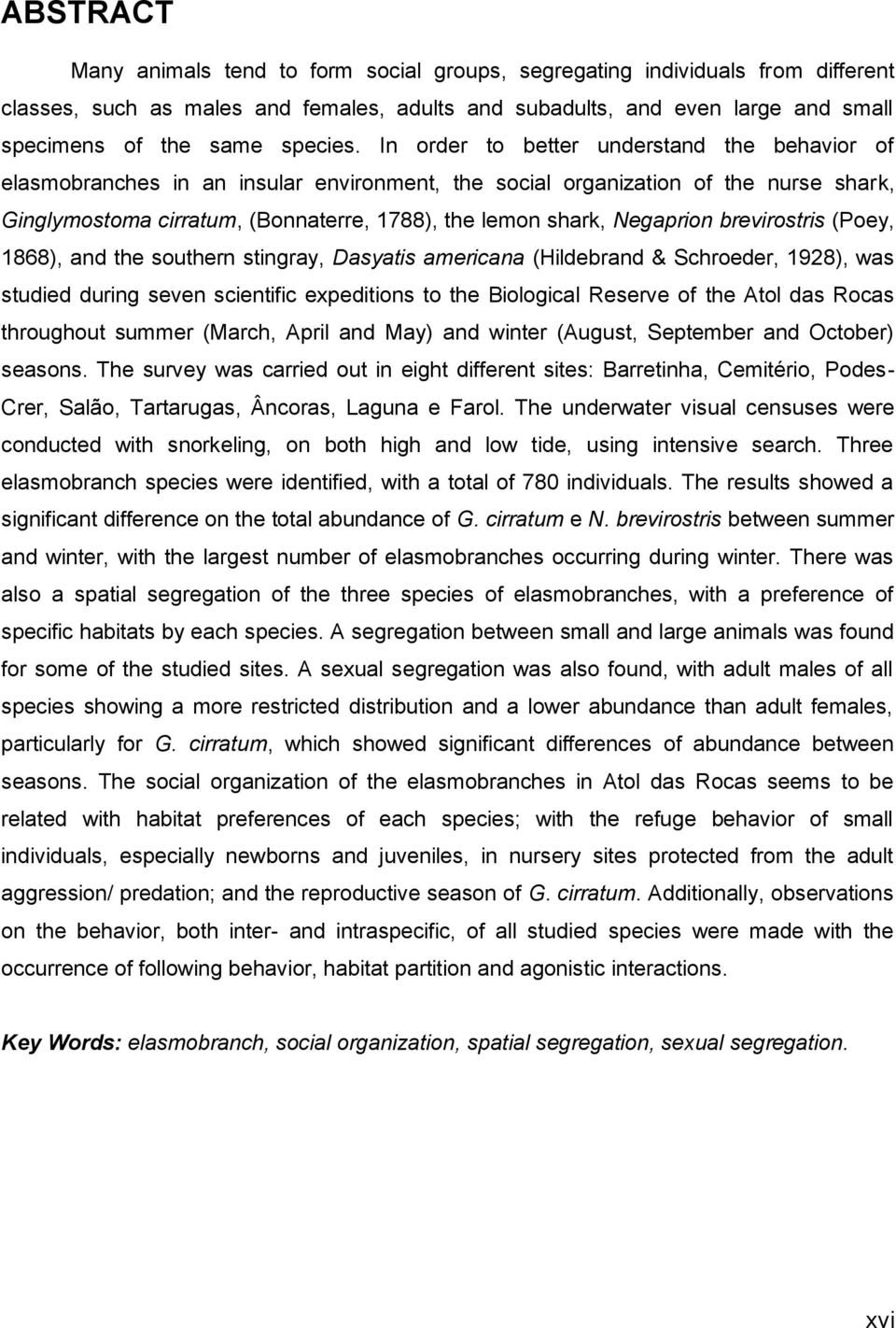 In order to better understand the behavior of elasmobranches in an insular environment, the social organization of the nurse shark, Ginglymostoma cirratum, (Bonnaterre, 1788), the lemon shark,